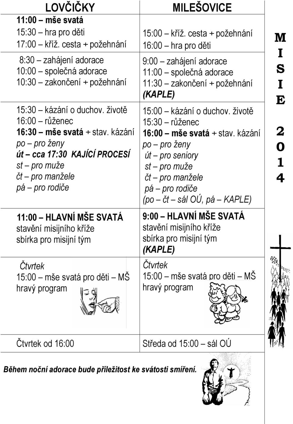 kázání po pro ženy út cca 17:30 KAJÍCÍ PROCESÍ st pro muže čt pro manžele pá pro rodiče 11:00 HLAVNÍ MŠE SVATÁ stavění misijního kříže sbírka pro misijní tým Čtvrtek 15:00 mše svatá pro děti MŠ hravý