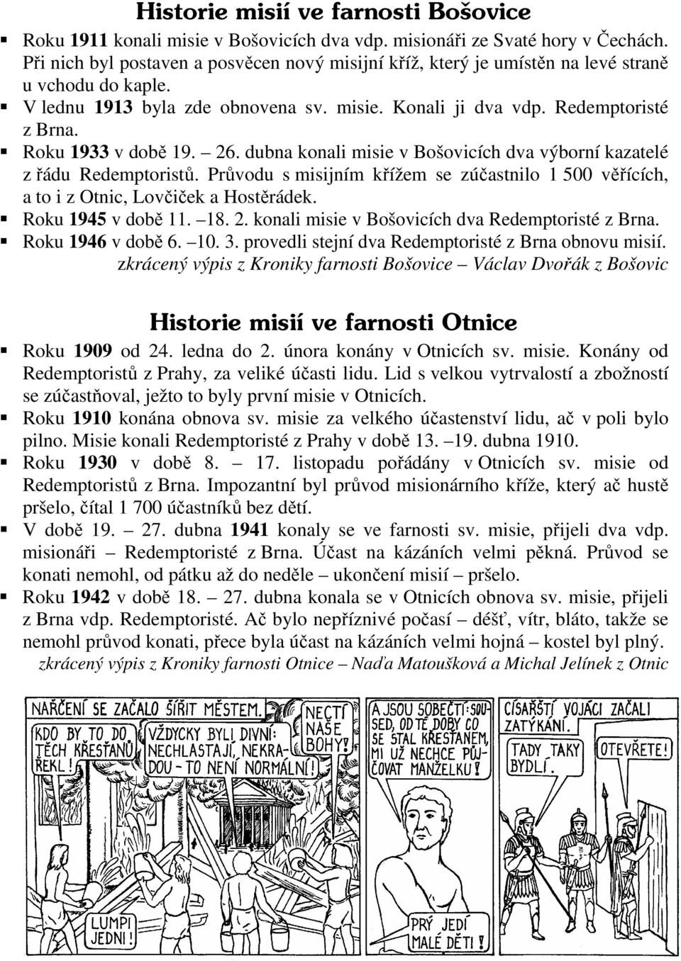 Roku 1933 v době 19. 26. dubna konali misie v Bošovicích dva výborní kazatelé z řádu Redemptoristů. Průvodu s misijním křížem se zúčastnilo 1 500 věřících, a to i z Otnic, Lovčiček a Hostěrádek.