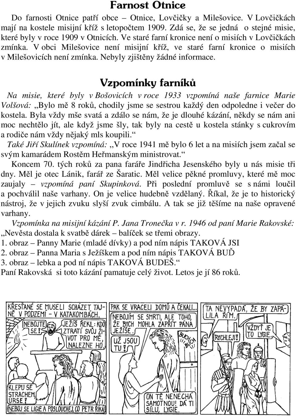 V obci Milešovice není misijní kříž, ve staré farní kronice o misiích v Milešovicích není zmínka. Nebyly zjištěny žádné informace.