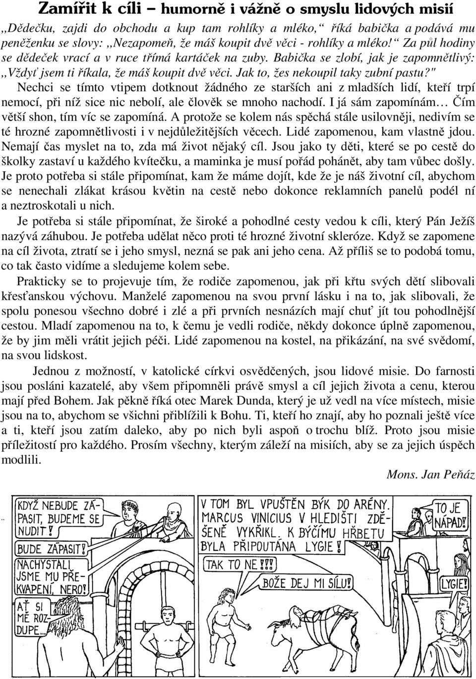 " Nechci se tímto vtipem dotknout žádného ze starších ani z mladších lidí, kteří trpí nemocí, při níž sice nic nebolí, ale člověk se mnoho nachodí.