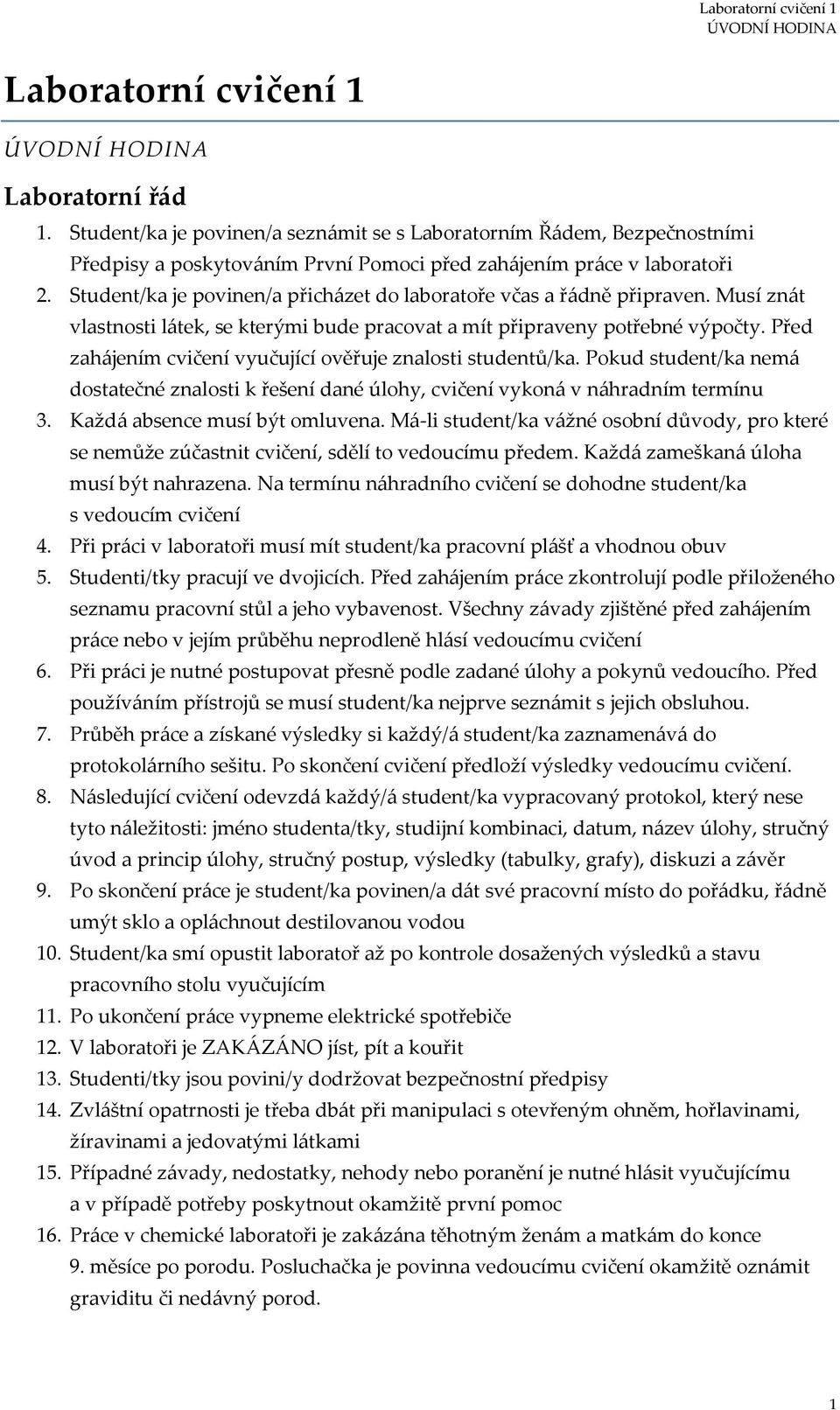 Před zahájením cvičení vyučující ověřuje znalosti studentů/ka. Pokud student/ka nemá dostatečné znalosti k řešení dané úlohy, cvičení vykoná v náhradním termínu 3. Každá absence musí být omluvena.