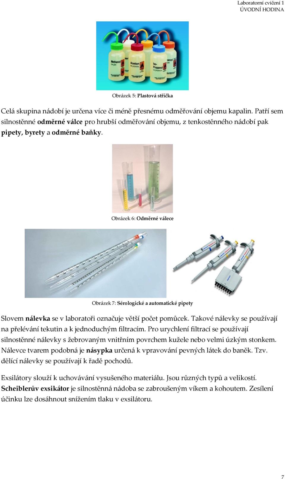 Obrázek 6: Odměrné válece Obrázek 7: Sérologické a automatické pipety Slovem nálevka se v laboratoři označuje větší počet pomůcek.