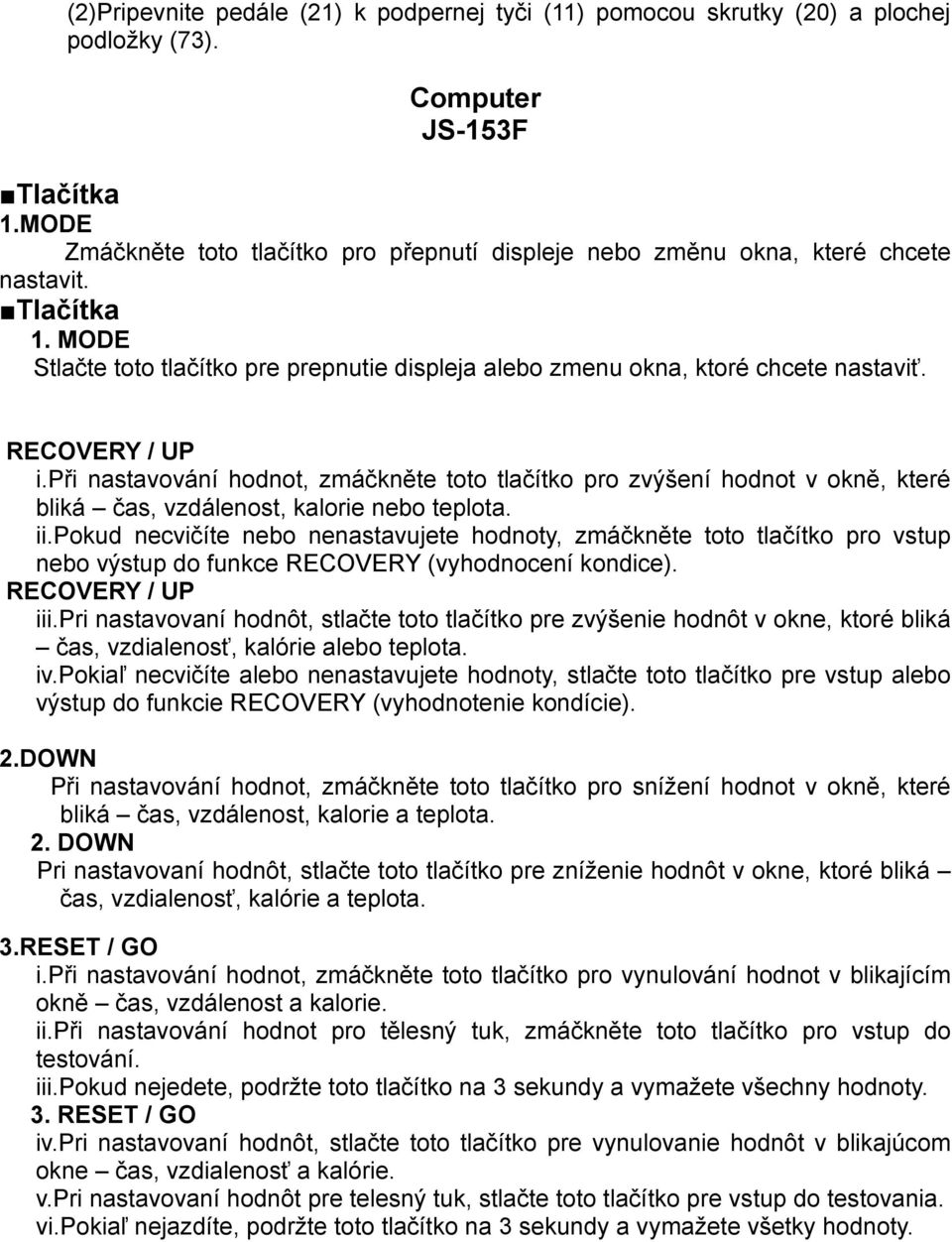 RECOVERY / UP i.při nastavování hodnot, zmáčkněte toto tlačítko pro zvýšení hodnot v okně, které bliká čas, vzdálenost, kalorie nebo teplota. ii.