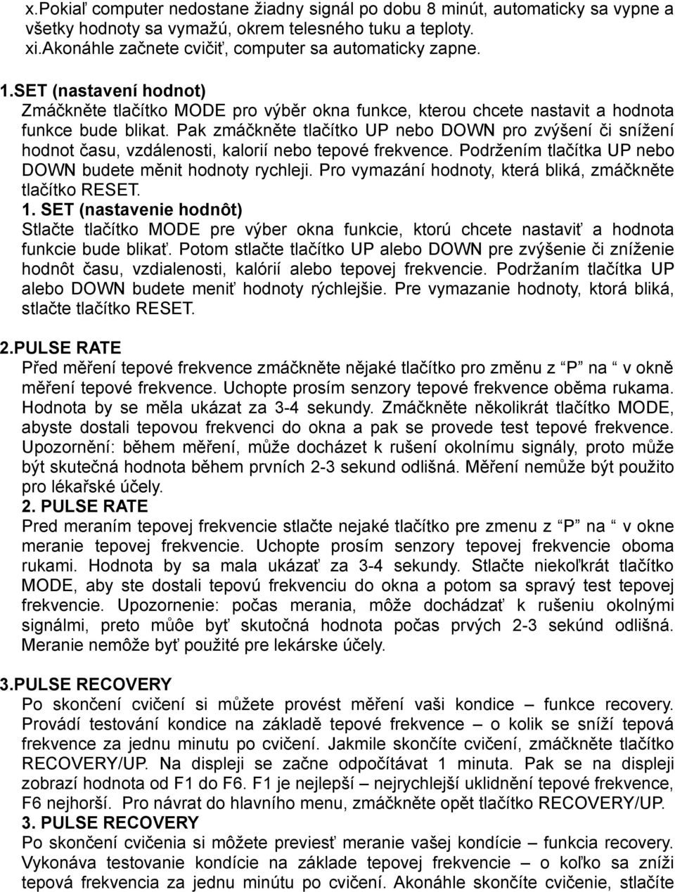 Pak zmáčkněte tlačítko UP nebo DOWN pro zvýšení či snížení hodnot času, vzdálenosti, kalorií nebo tepové frekvence. Podržením tlačítka UP nebo DOWN budete měnit hodnoty rychleji.