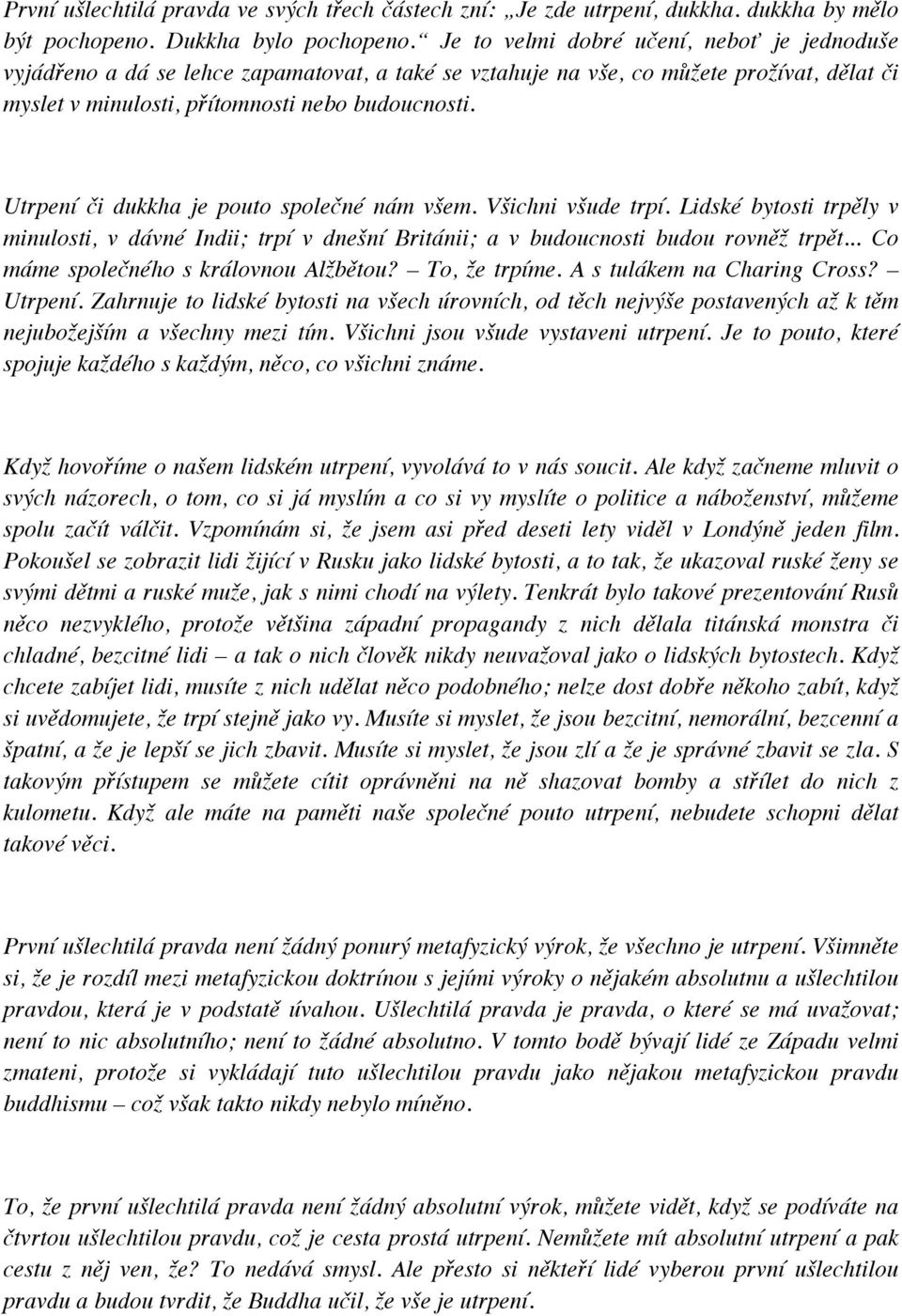 Utrpení či dukkha je pouto společné nám všem. Všichni všude trpí. Lidské bytosti trpěly v minulosti, v dávné Indii; trpí v dnešní Británii; a v budoucnosti budou rovněž trpět.