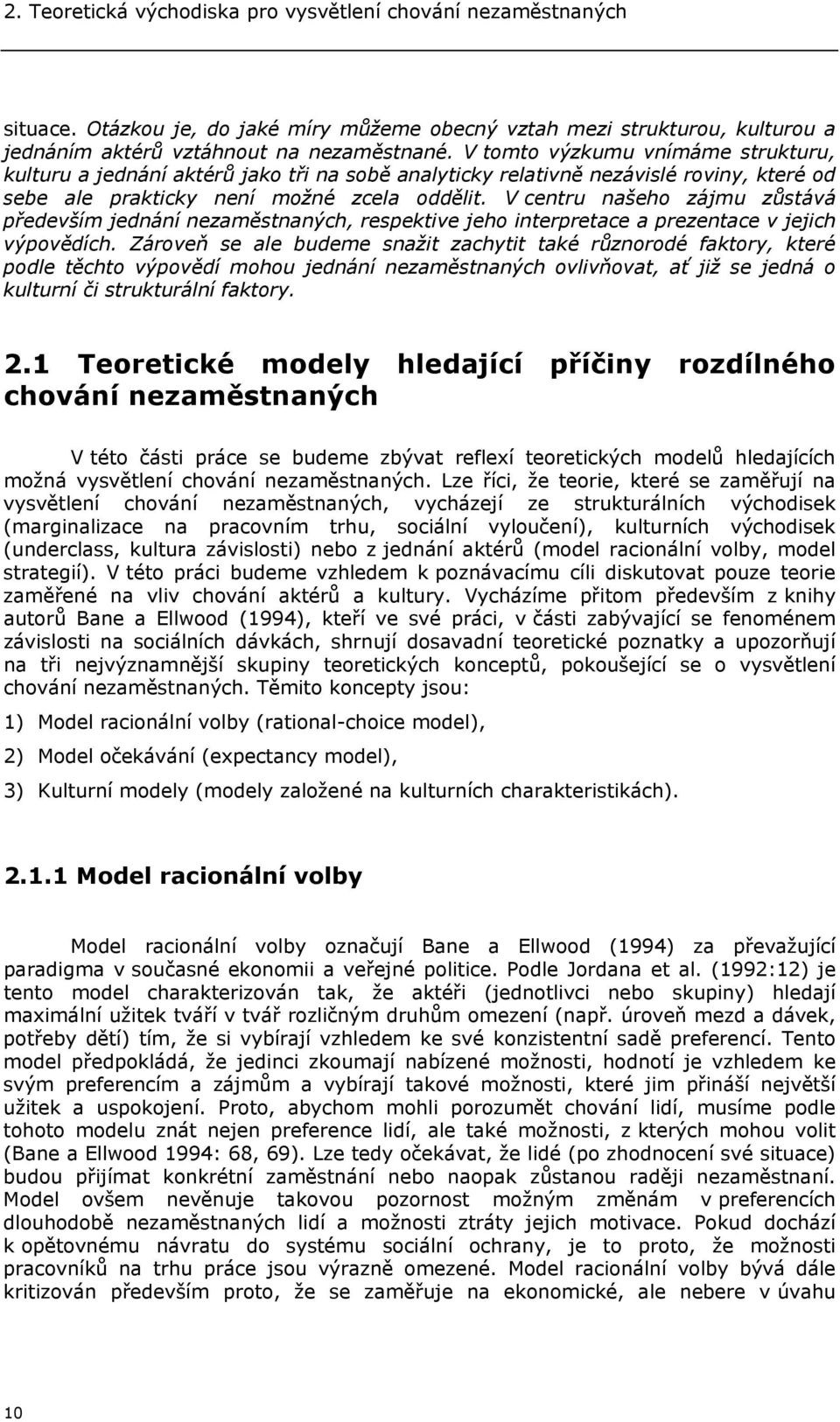 V centru našeho zájmu zůstává především jednání nezaměstnaných, respektive jeho interpretace a prezentace v jejich výpovědích.