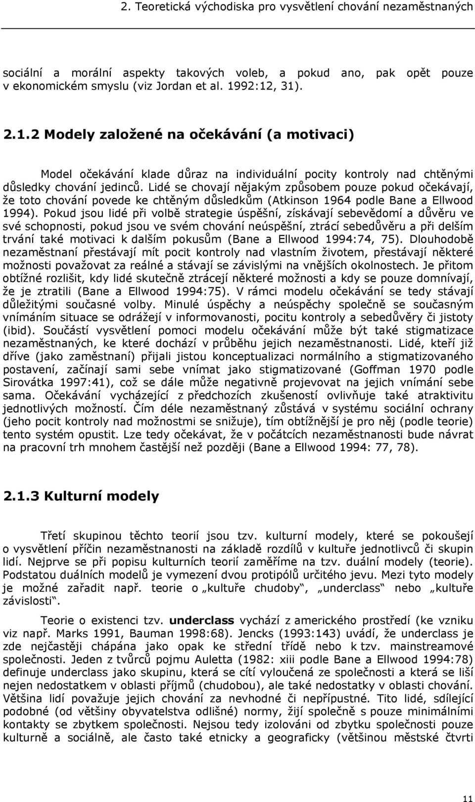 Lidé se chovají nějakým způsobem pouze pokud očekávají, že toto chování povede ke chtěným důsledkům (Atkinson 1964 podle Bane a Ellwood 1994).