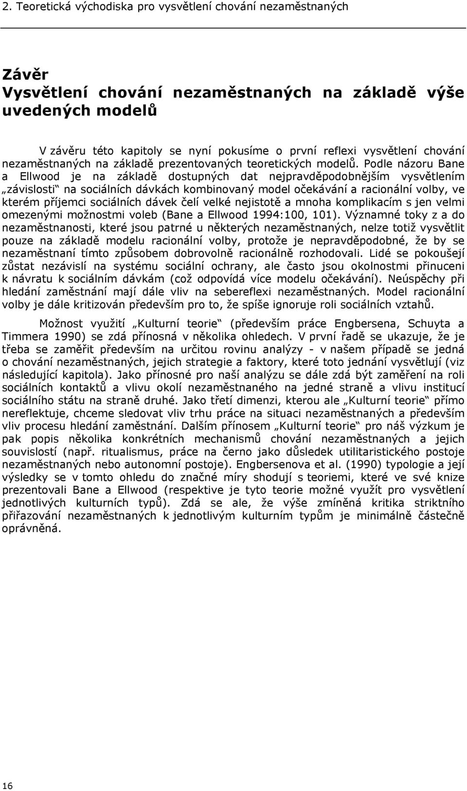 Podle názoru Bane a Ellwood je na základě dostupných dat nejpravděpodobnějším vysvětlením závislosti na sociálních dávkách kombinovaný model očekávání a racionální volby, ve kterém příjemci