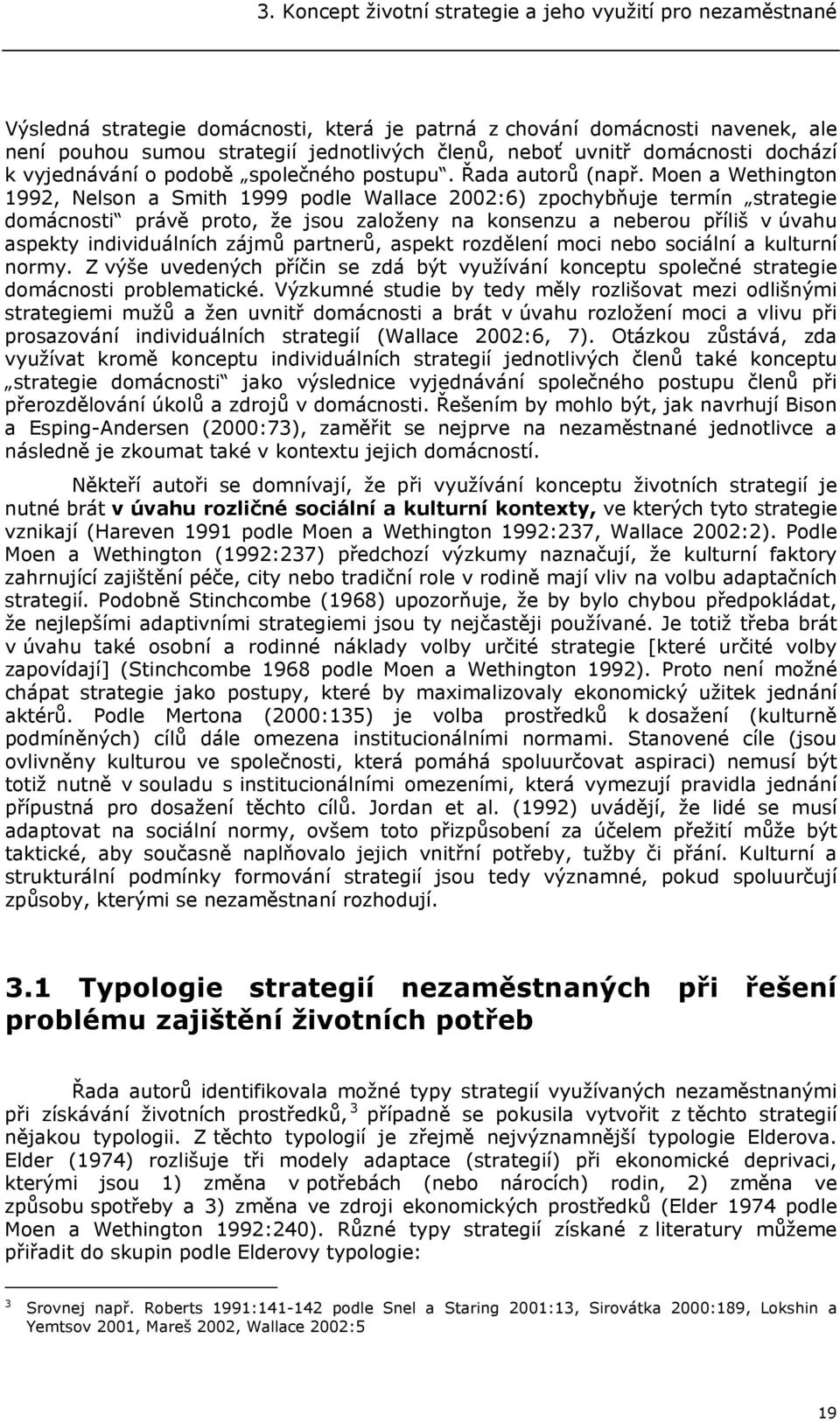 Moen a Wethington 1992, Nelson a Smith 1999 podle Wallace 2002:6) zpochybňuje termín strategie domácnosti právě proto, že jsou založeny na konsenzu a neberou příliš v úvahu aspekty individuálních