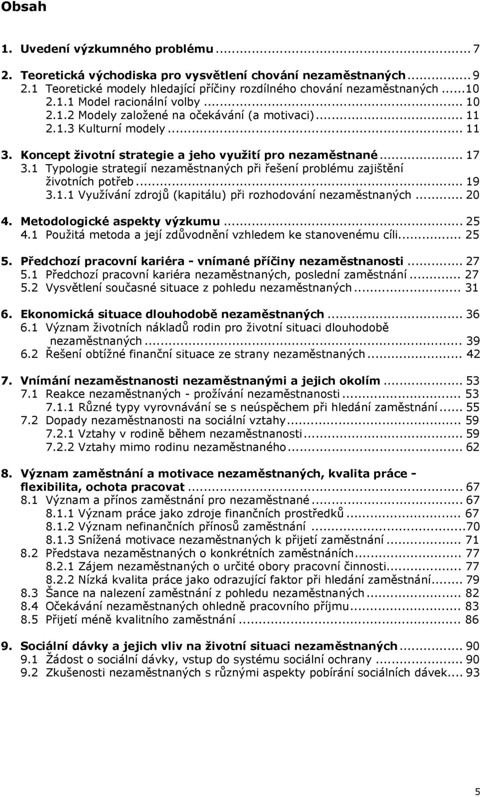 1 Typologie strategií nezaměstnaných při řešení problému zajištění životních potřeb... 19 3.1.1 Využívání zdrojů (kapitálu) při rozhodování nezaměstnaných... 20 4. Metodologické aspekty výzkumu... 25 4.