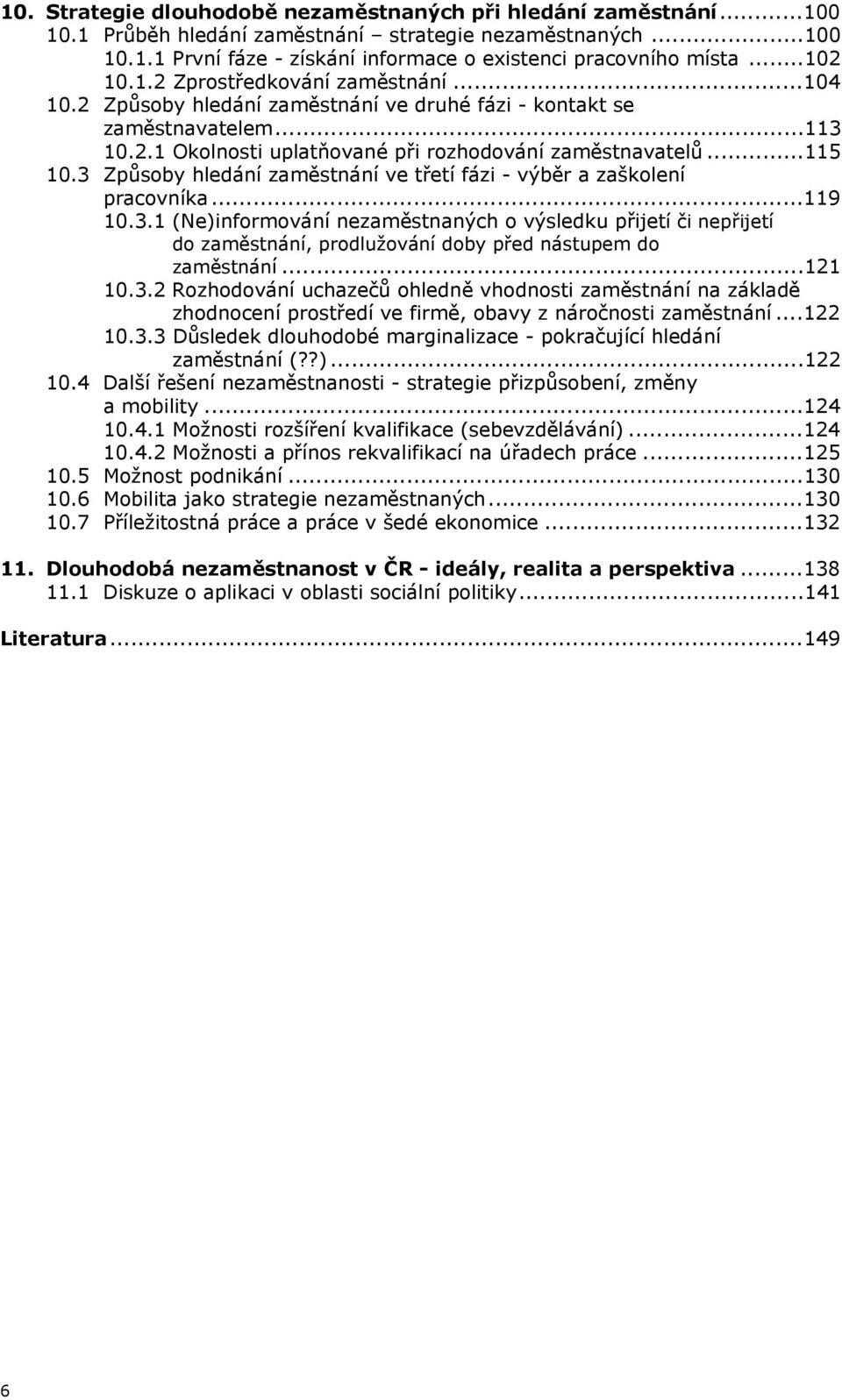 3 Způsoby hledání zaměstnání ve třetí fázi - výběr a zaškolení pracovníka...119 10.3.1 (Ne)informování nezaměstnaných o výsledku přijetí či nepřijetí do zaměstnání, prodlužování doby před nástupem do zaměstnání.