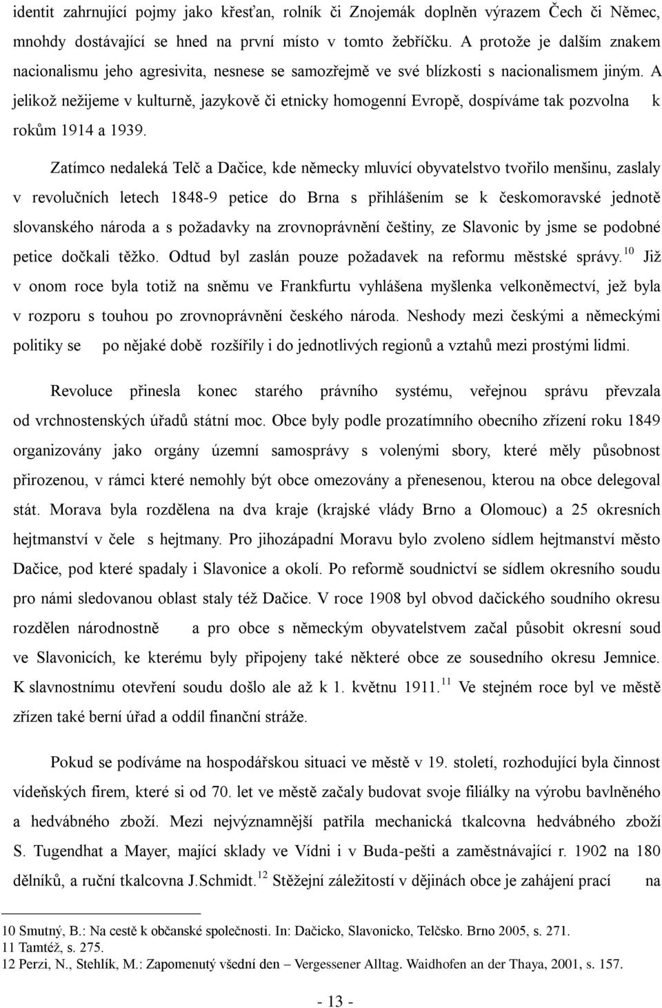 A jelikož nežijeme v kulturně, jazykově či etnicky homogenní Evropě, dospíváme tak pozvolna k rokům 1914 a 1939.