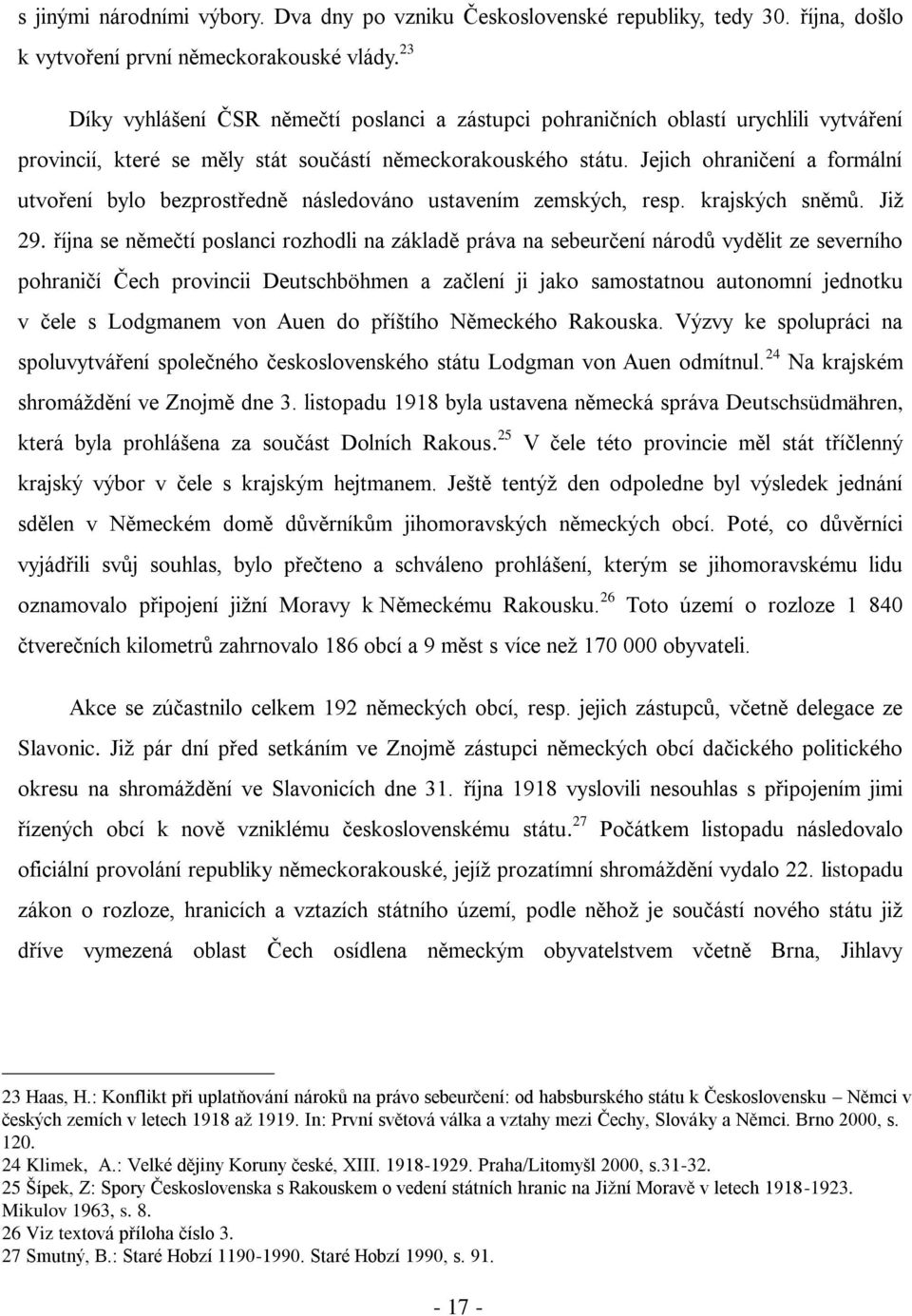 Jejich ohraničení a formální utvoření bylo bezprostředně následováno ustavením zemských, resp. krajských sněmů. Již 29.