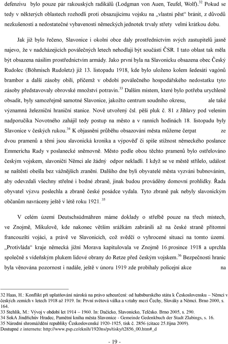 Jak již bylo řečeno, Slavonice i okolní obce daly prostřednictvím svých zastupitelů jasně najevo, že v nadcházejících poválečných letech nehodlají být součástí ČSR.