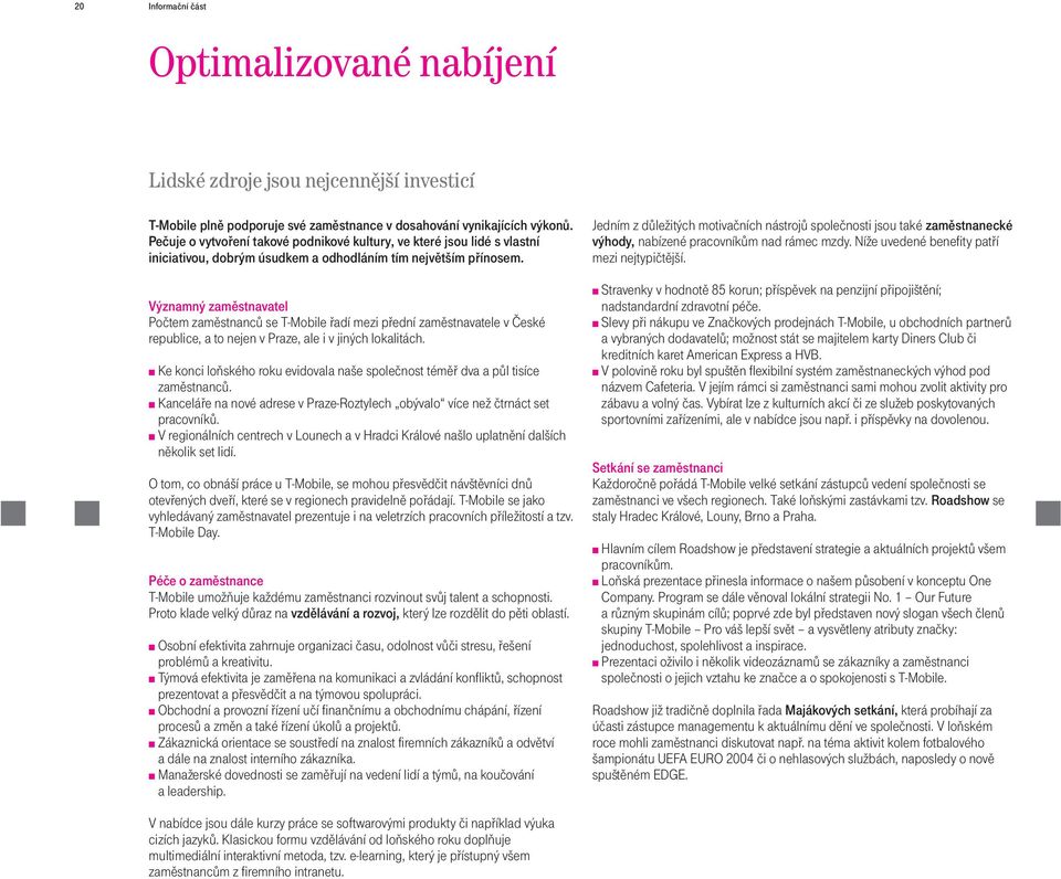 Významný zamìstnavatel Poètem zamìstnancù se T-Mobile øadí mezi pøední zamìstnavatele v Èeské republice, a to nejen v Praze, ale i v jiných lokalitách.