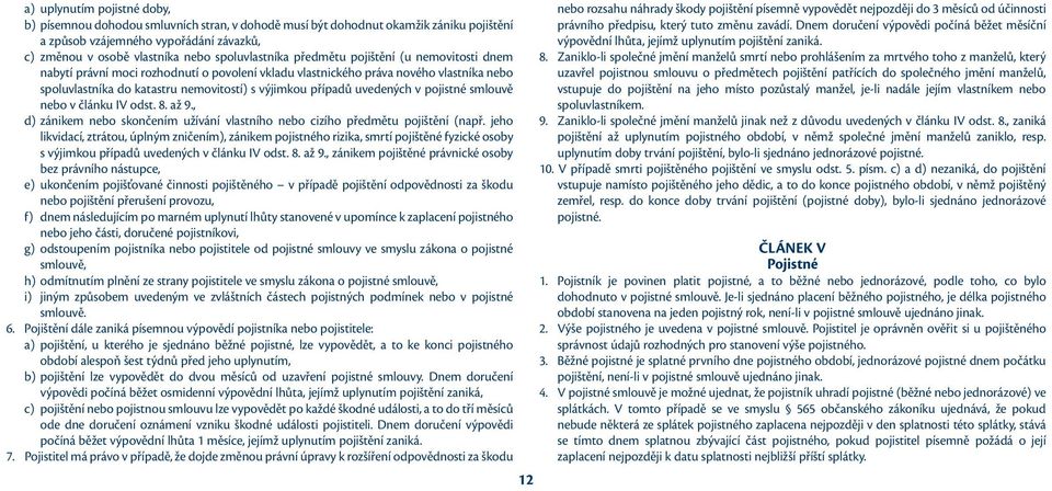 případů uvedených v pojistné smlouvě nebo v článku IV odst. 8. až 9., d) zánikem nebo skončením užívání vlastního nebo cizího předmětu pojištění (např.