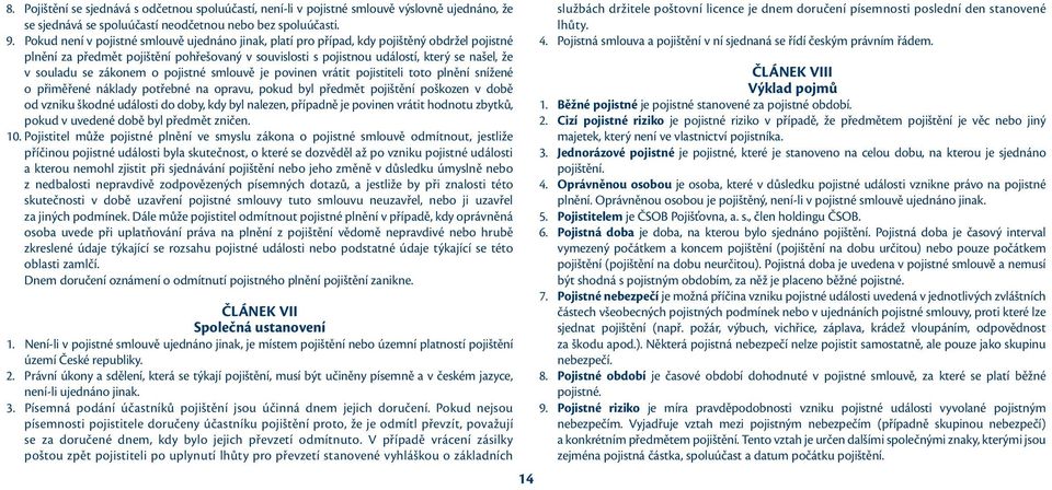 se zákonem o pojistné smlouvě je povinen vrátit pojistiteli toto plnění snížené o přiměřené náklady potřebné na opravu, pokud byl předmět pojištění poškozen v době od vzniku škodné události do doby,