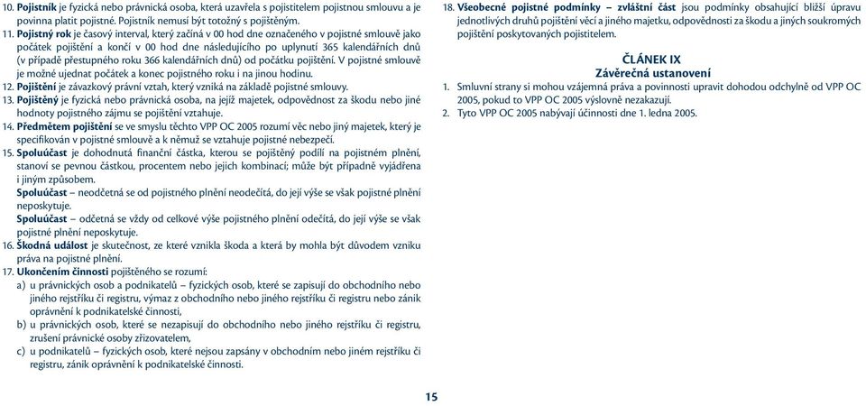 přestupného roku 366 kalendářních dnů) od počátku pojištění. V pojistné smlouvě je možné ujednat počátek a konec pojistného roku i na jinou hodinu. 12.