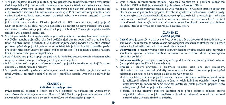 však do výše 15 % z obvyklé ceny vozidla, k datu vzniku škodné události, nerozhodne-li pojistitel nebo jeho smluvní asistenční partner po pojistné události jinak. 8.