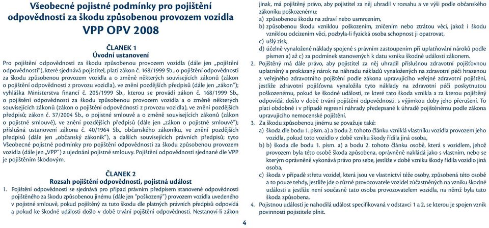 , o pojištění odpovědnosti za škodu způsobenou provozem vozidla a o změně některých souvisejících zákonů (zákon o pojištění odpovědnosti z provozu vozidla), ve znění pozdějších předpisů (dále jen