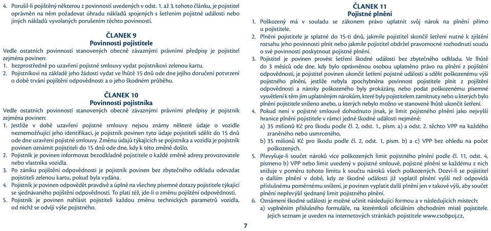 ČLANEK 9 Povinnosti pojistitele Vedle ostatních povinností stanovených obecně závaznými právními předpisy je pojistitel zejména povinen: 1.