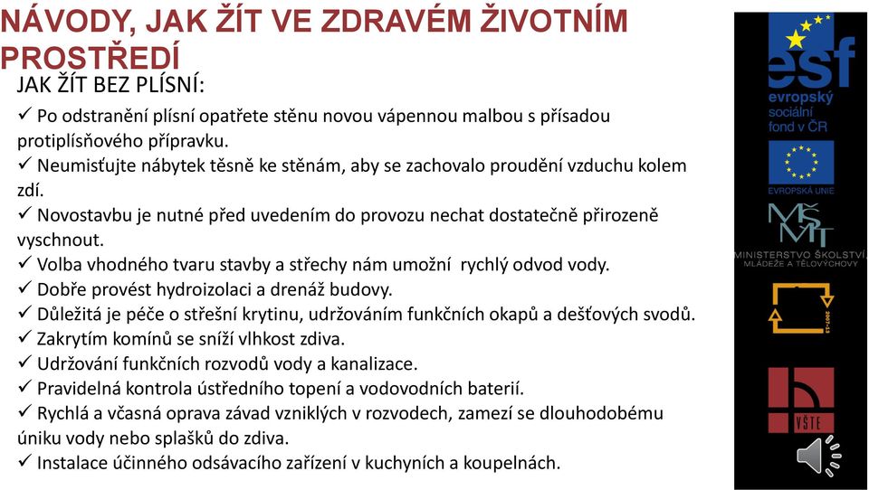 Volba vhodného tvaru stavby a střechy nám umožní rychlý odvod vody. Dobře provést hydroizolaci a drenáž budovy. Důležitá je péče o střešní krytinu, udržováním funkčních okapů a dešťových svodů.