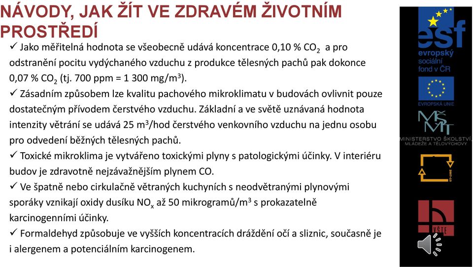 Základní a ve světě uznávaná hodnota intenzity větrání se udává 25 m 3 /hod čerstvého venkovního vzduchu na jednu osobu pro odvedení běžných tělesných pachů.