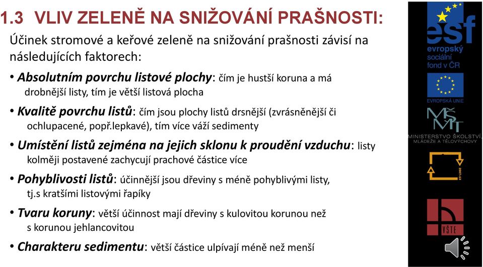 lepkavé), tím více váží sedimenty Umístění listů zejména na jejich sklonu k proudění vzduchu: listy kolměji postavené zachycují prachové částice více Pohyblivosti listů: účinnější