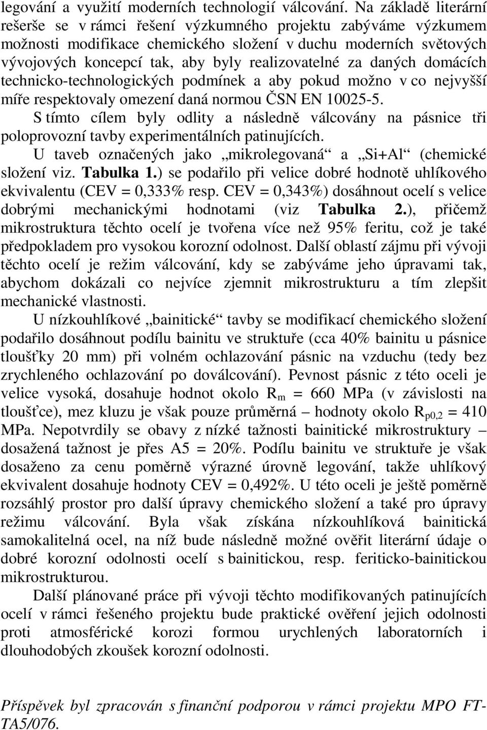 realizovatelné za daných domácích technicko-technologických podmínek a aby pokud možno v co nejvyšší míře respektovaly omezení daná normou ČSN EN 10025-5.