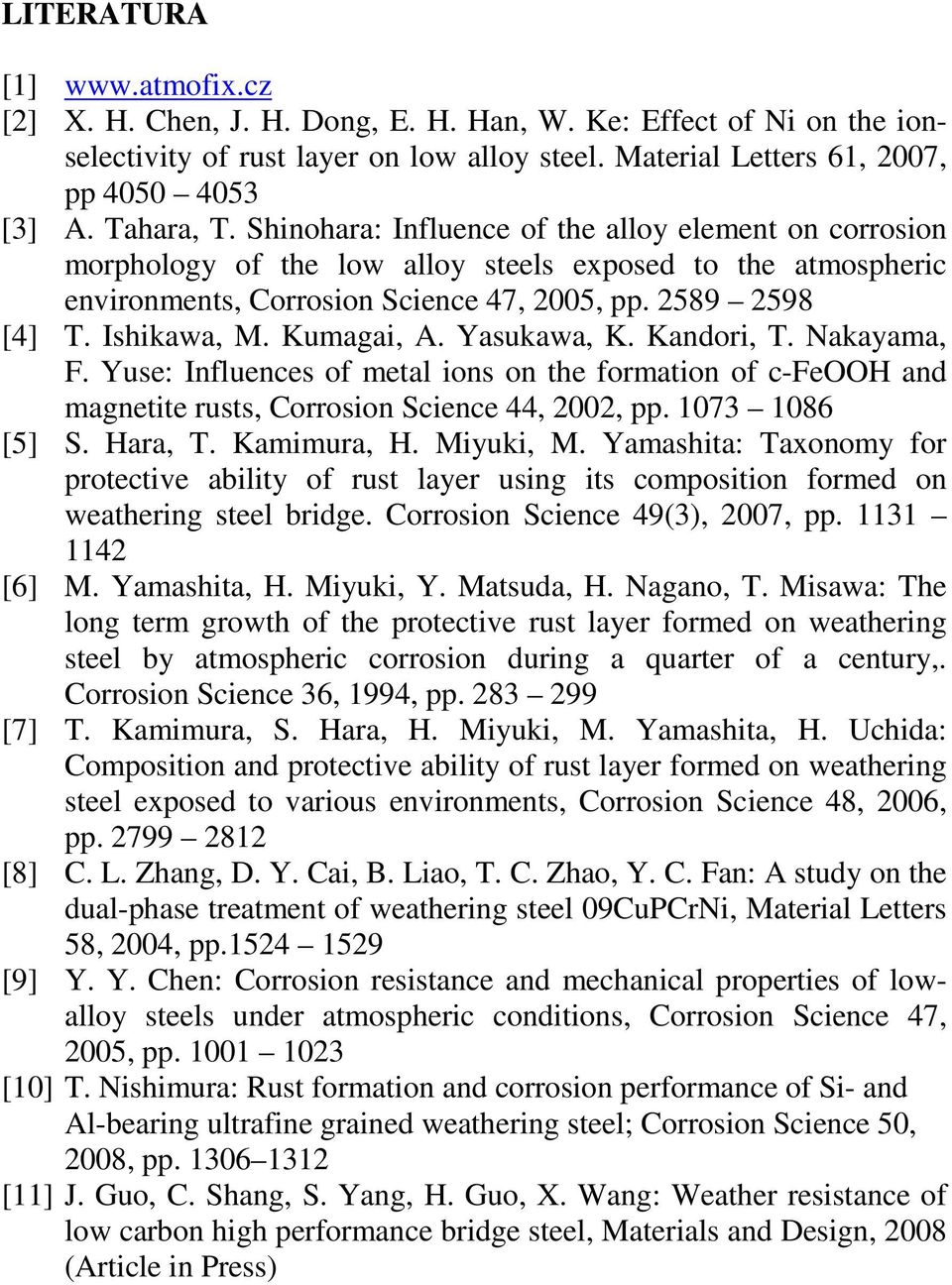 Ishikawa, M. Kumagai, A. Yasukawa, K. Kandori, T. Nakayama, F. Yuse: Influences of metal ions on the formation of c-feooh and magnetite rusts, Corrosion Science 44, 2002, pp. 1073 1086 [5] S. Hara, T.