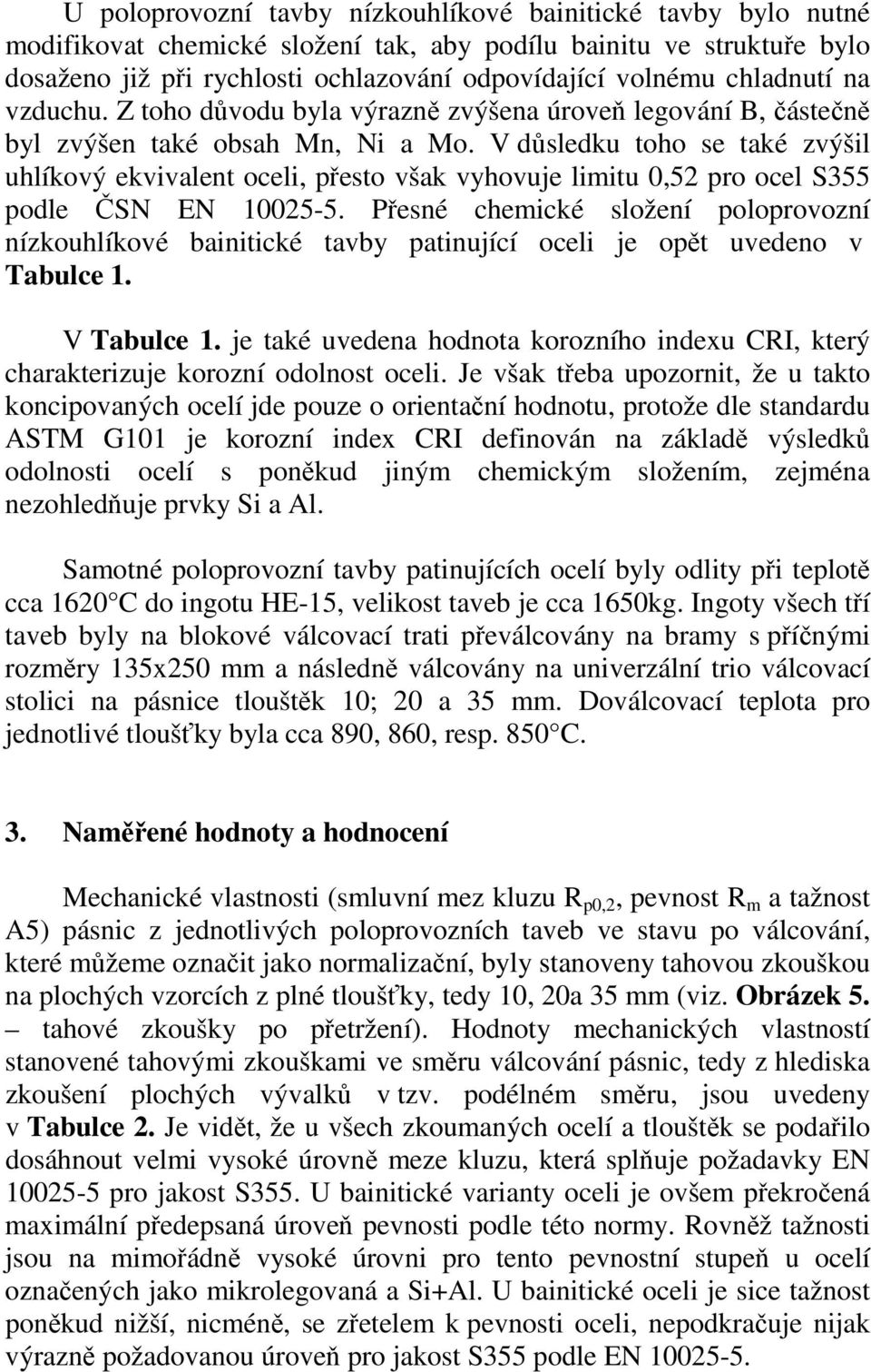 V důsledku toho se také zvýšil uhlíkový ekvivalent oceli, přesto však vyhovuje limitu 0,52 pro ocel S355 podle ČSN EN 10025-5.