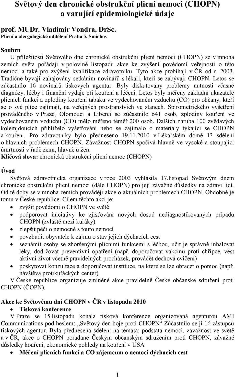 povědomí veřejnosti o této nemoci a také pro zvýšení kvalifikace zdravotníků. Tyto akce probíhají v ČR od r. 2003. Tradičně bývají zahajovány setkáním novinářů s lékaři, kteří se zabývají CHOPN.