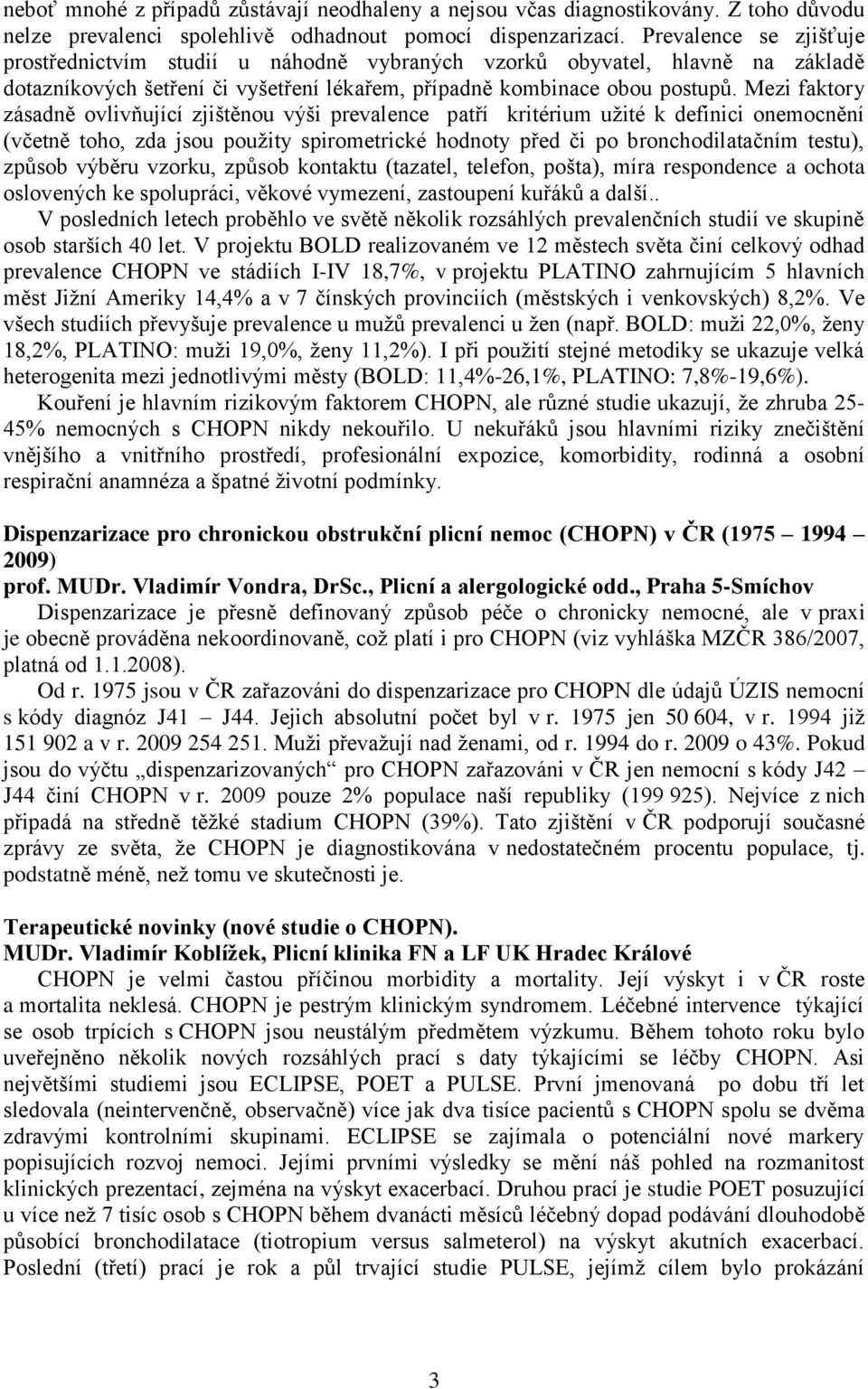 Mezi faktory zásadně ovlivňující zjištěnou výši prevalence patří kritérium užité k definici onemocnění (včetně toho, zda jsou použity spirometrické hodnoty před či po bronchodilatačním testu), způsob