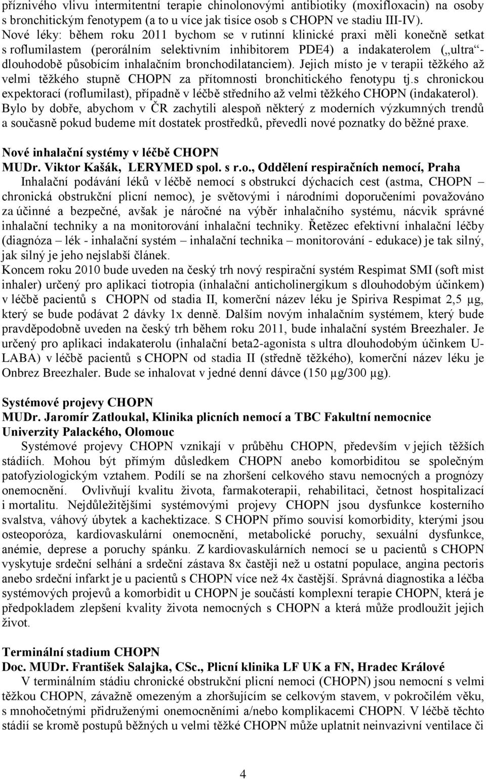 bronchodilatanciem). Jejich místo je v terapii těžkého až velmi těžkého stupně CHOPN za přítomnosti bronchitického fenotypu tj.