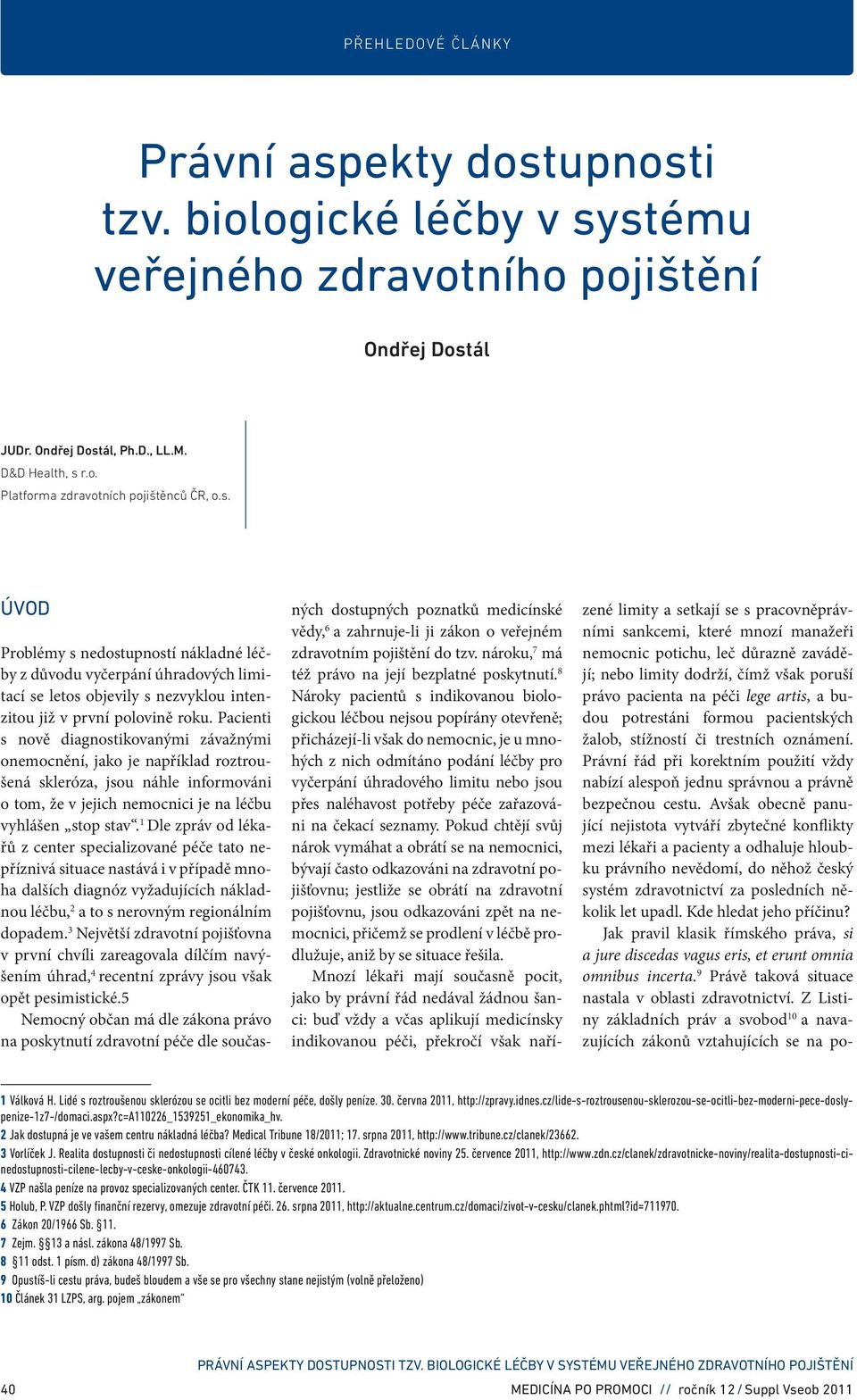 1 Dle zpráv od lékařů z center specializované péče tato nepříznivá situace nastává i v případě mnoha dalších diagnóz vyžadujících nákladnou léčbu, 2 a to s nerovným regionálním dopadem.