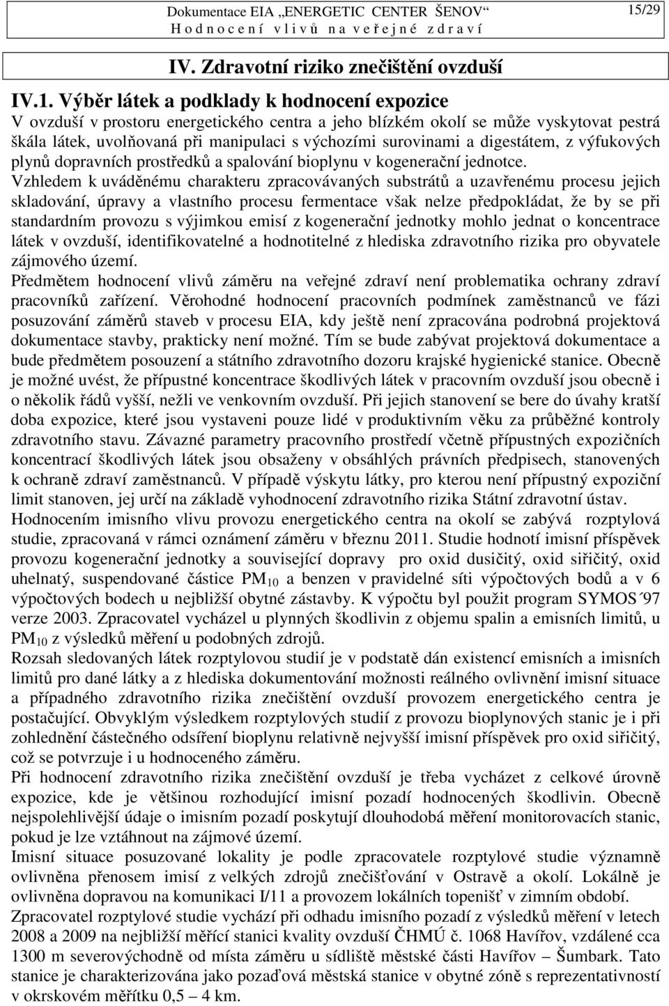 Vzhledem k uváděnému charakteru zpracovávaných substrátů a uzavřenému procesu jejich skladování, úpravy a vlastního procesu fermentace však nelze předpokládat, že by se při standardním provozu s