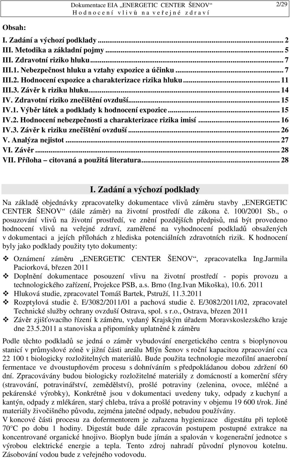 Hodnocení nebezpečnosti a charakterizace rizika imisí... 16 IV.3. Závěr k riziku znečištění ovzduší... 26 V. Analýza nejistot... 27 VI. Závěr... 28 VII. Příloha citovaná a použitá literatura... 28 I.