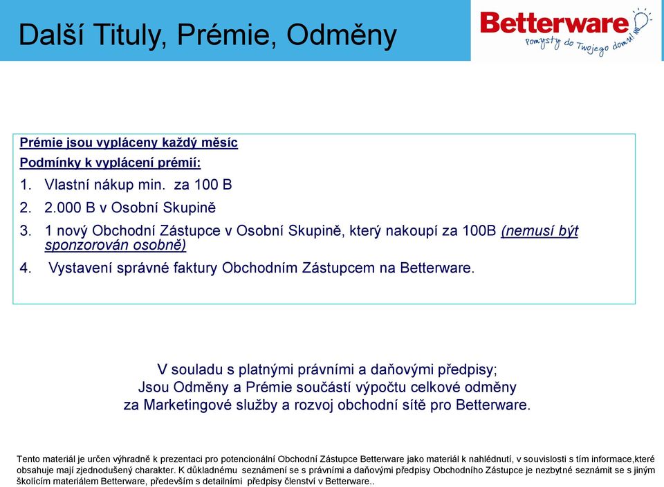 V souladu s platnými právními a daňovými předpisy; Jsou Odměny a Prémie součástí výpočtu celkové odměny za Marketingové služby a rozvoj obchodní sítě pro Betterware.