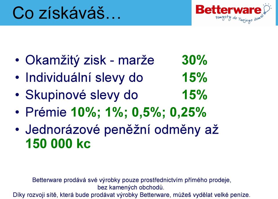 prodává své výrobky pouze prostřednictvím přímého prodeje, bez kamených obchodů.