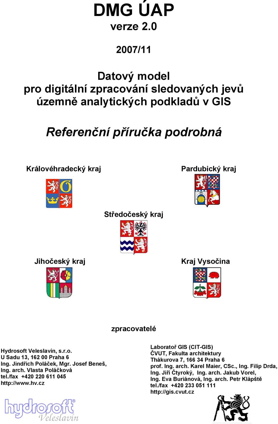 Středočeský kraj Jihočeský kraj Kraj Vysočina zpracovatelé Hydrosoft Veleslavín, s.r.o. U Sadu 13, 162 00 Praha 6 Ing. Jindřich Poláček, Mgr. Josef Beneš, Ing. arch.