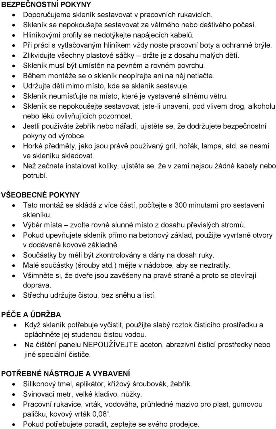 Během montáže se o skleník neopírejte ani na něj netlačte. Udržujte děti mimo místo, kde se skleník sestavuje. Skleník neumísťujte na místo, které je vystavené silnému větru.