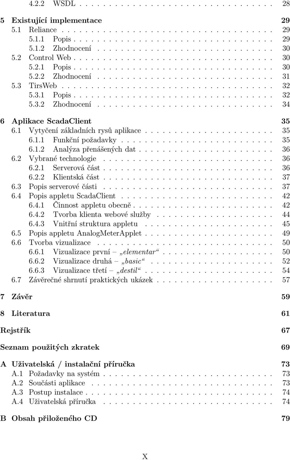 3.1 Popis.................................. 32 5.3.2 Zhodnocení.............................. 34 6 Aplikace ScadaClient 35 6.1 Vytyčení základních rysů aplikace...................... 35 6.1.1 Funkční požadavky.