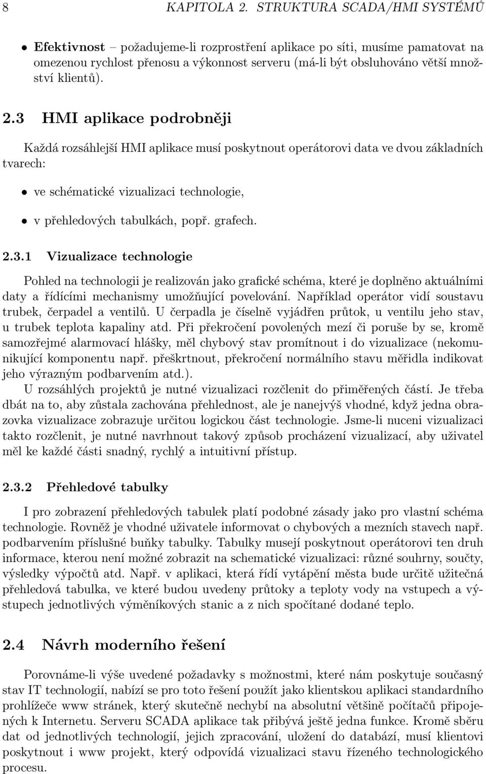 2.3 HMI aplikace podrobněji Každá rozsáhlejší HMI aplikace musí poskytnout operátorovi data ve dvou základních tvarech: ve schématické vizualizaci technologie, v přehledových tabulkách, popř. grafech.