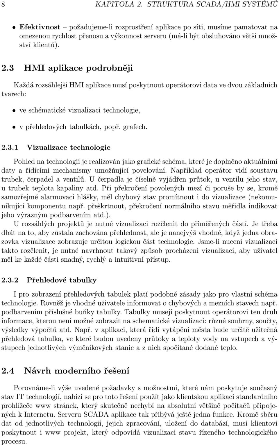 2.3 HMI aplikace podrobněji Každá rozsáhlejší HMI aplikace musí poskytnout operátorovi data ve dvou základních tvarech: ve schématické vizualizaci technologie, v přehledových tabulkách, popř. grafech.