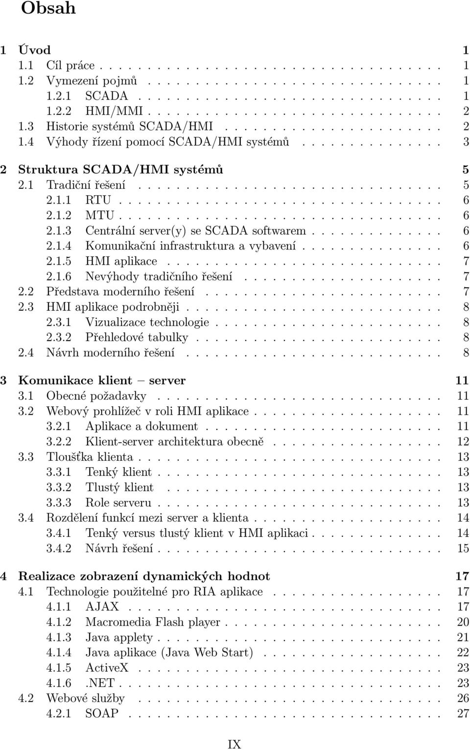 ................................. 6 2.1.2 MTU.................................. 6 2.1.3 Centrální server(y) se SCADA softwarem.............. 6 2.1.4 Komunikační infrastruktura a vybavení............... 6 2.1.5 HMI aplikace.