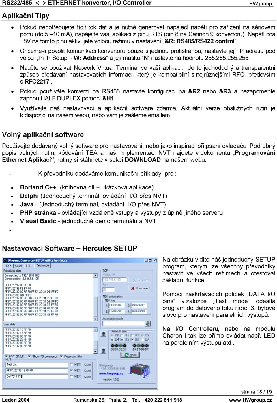 Chceme-li povolit komunikaci konvertoru pouze s jedinou protistranou, nastavte její IP adresu pod volbu In IP Setup - W: Address a její masku N nastavte na hodnotu 255.