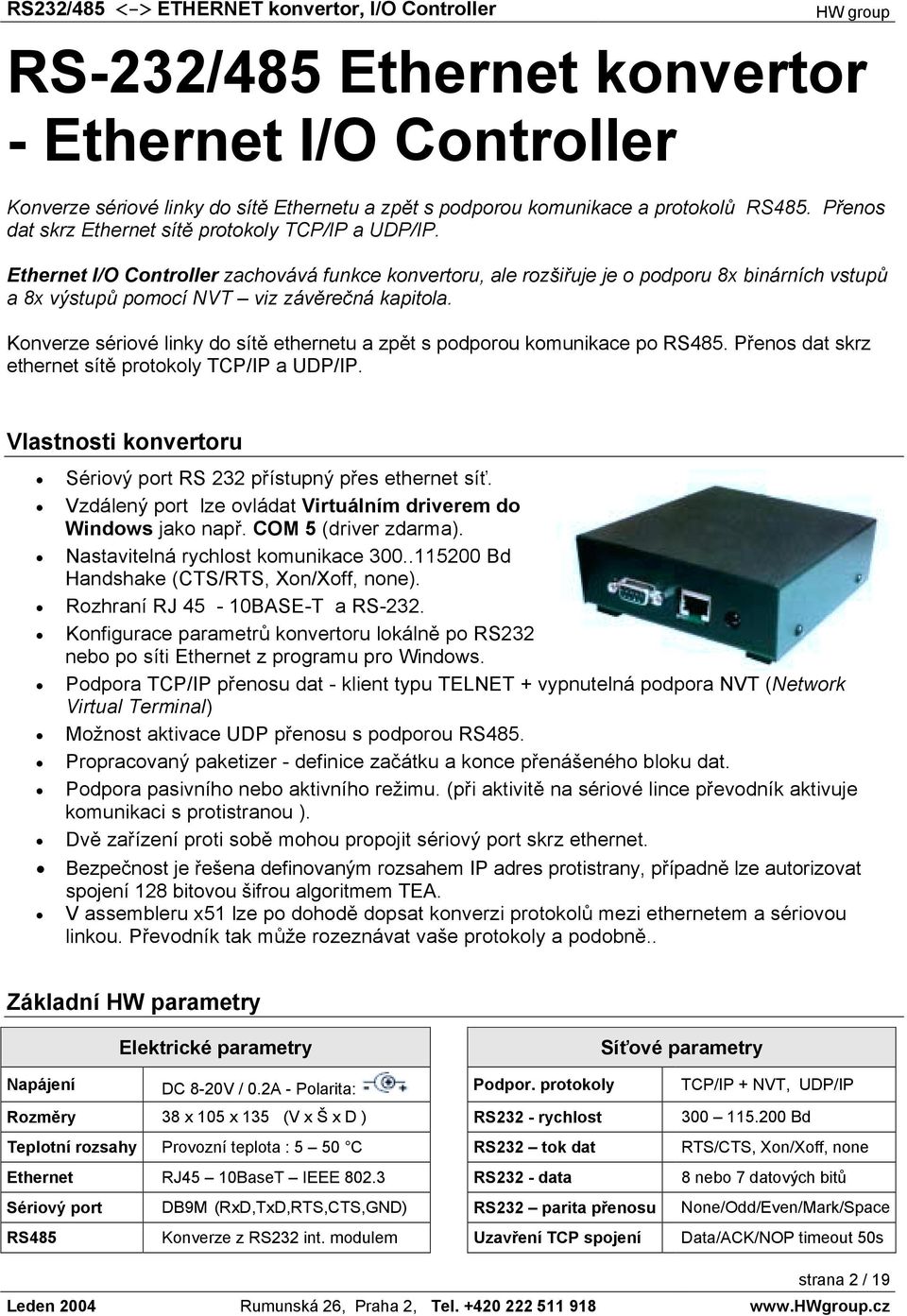 Ethernet I/O Controller zachovává funkce konvertoru, ale rozšiřuje je o podporu 8x binárních vstupů a 8x výstupů pomocí NVT viz závěrečná kapitola.