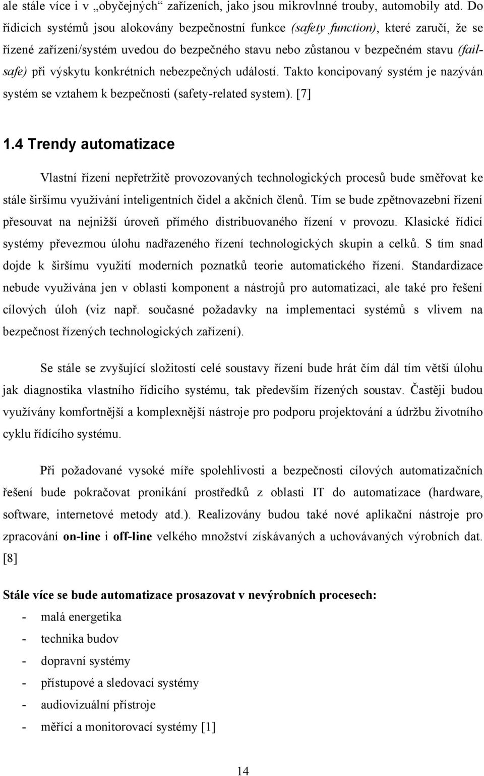 konkrétních nebezpečných událostí. Takto koncipovaný systém je nazýván systém se vztahem k bezpečnosti (safety-related system). [7].