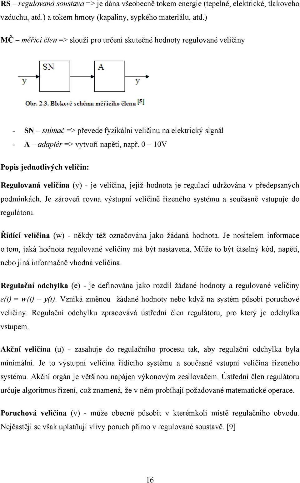 0 0V Popis jednotlivých veličin: Regulovaná veličina (y) - je veličina, jejíž hodnota je regulací udržována v předepsaných podmínkách.