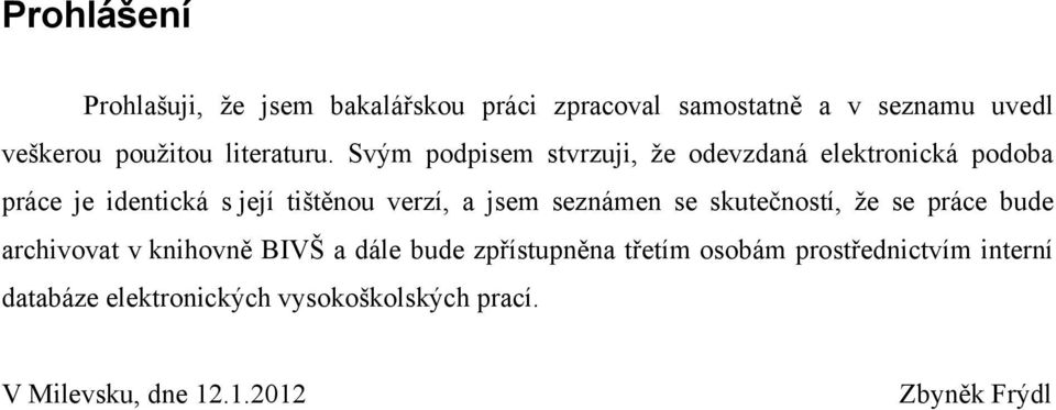 Svým podpisem stvrzuji, že odevzdaná elektronická podoba práce je identická s její tištěnou verzí, a jsem